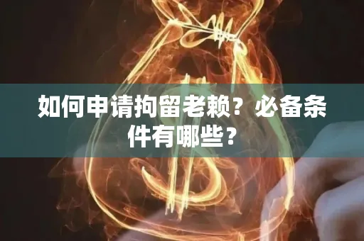 宁波如何申请拘留老赖?必备条件有哪些?