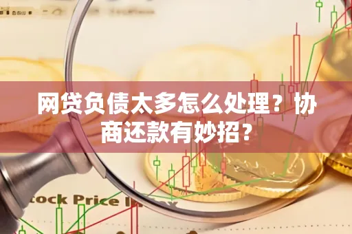 宁波网贷负债太多怎么处理?协商还款有妙招?